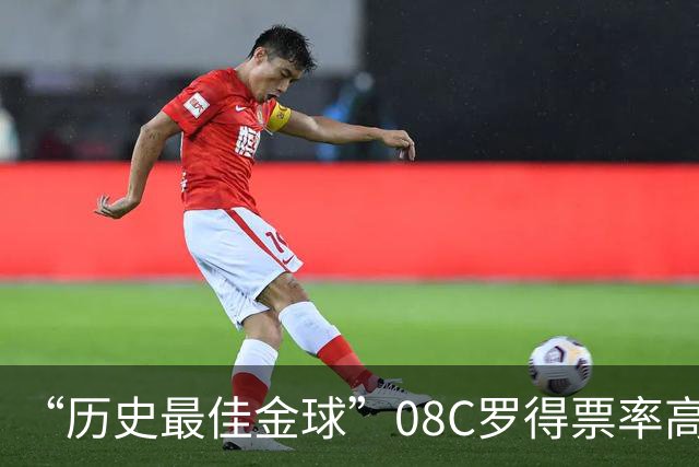 “历史最佳金球”08C罗得票率高达62% 媒体称梅西8座金球分票所致
